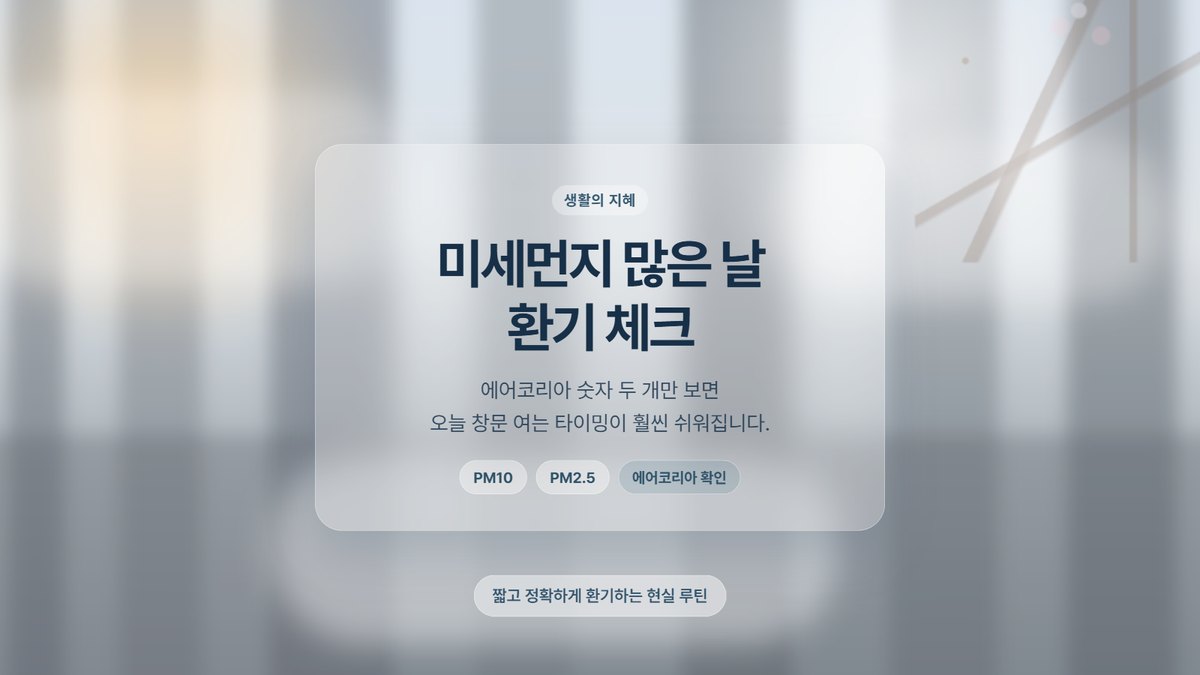 미세먼지 많은 날, 환기 언제 해야 할까? 에어코리아 숫자 두 개로 바로 판단하는 법