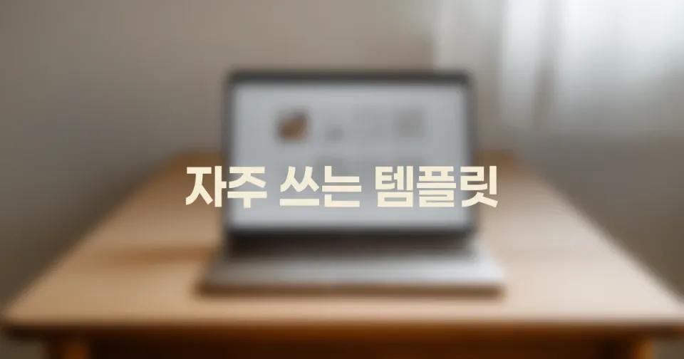 자주 쓰는 템플릿만 잘 만들어도 정리가 쉬워지는 이유: 기록의 비법